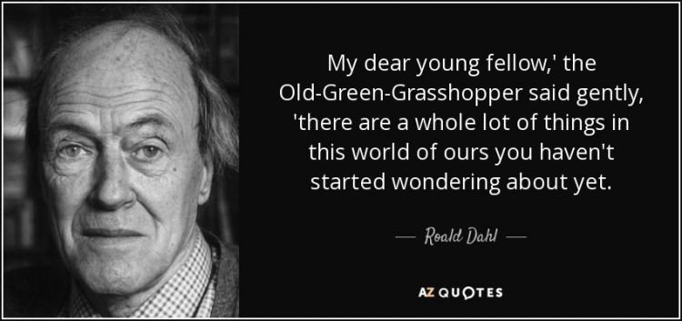 quote-my-dear-young-fellow-the-old-green-grasshopper-said-gently-there-are-a-whole-lot-of-roald-dahl-40-65-12.thumb.jpg.ea6d662c27ca158b92950c0dbee6cbc9.jpg